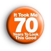 It Took Me 70 Years To Look This Good Badge Button Badges
