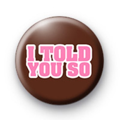 I Told You So Badges