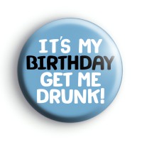 Its My Birthday Get Me Drunk Badge