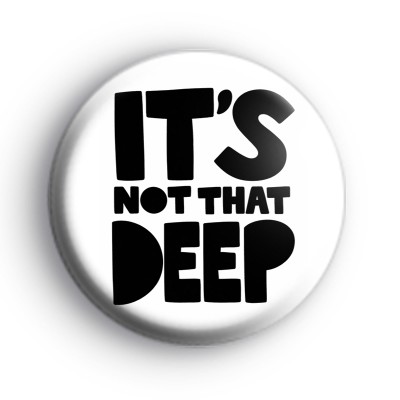 Its Not That Deep Badge