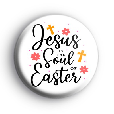 Jesus Is The Soul Of Easter Badge