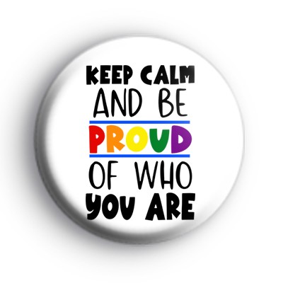 Keep Calm and Be Proud Of Who You Are Badge