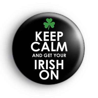 Keep Calm and Get Your Irish On Badge