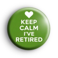 Keep Calm Ive Retired Badge Button Badges