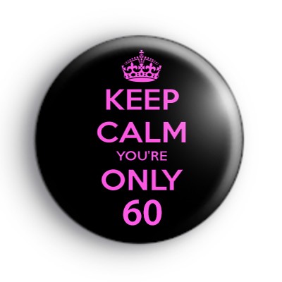 Keep Calm You're ONLY 60 Badge