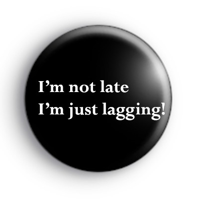 I'm Not Late Badge