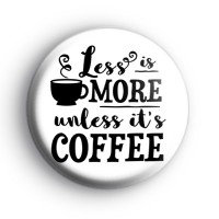 Less Is More Unless Its Coffee Badge