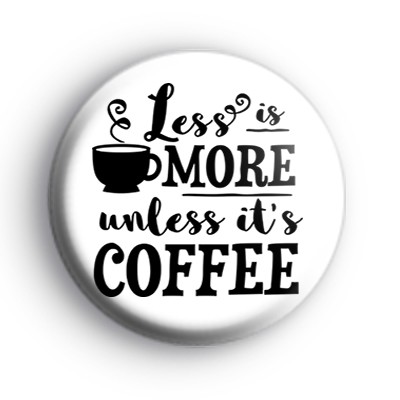 Less Is More Unless Its Coffee Badge