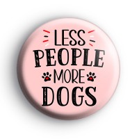 Less People More Dogs Badge Button Badges
