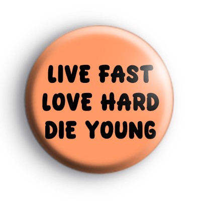 Live fast love hard die young badges