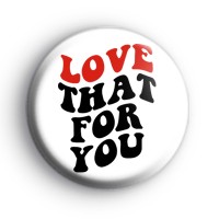 Love That For You Badge