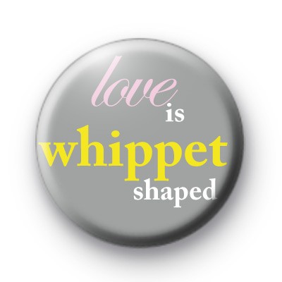 Love Is Whippet Shaped badge