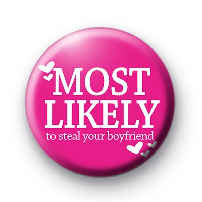 Most Likely To Steal Your Boyfriend Badge