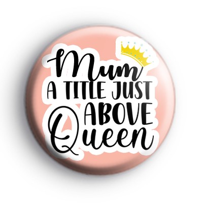 Mum A Title Just Above Queen Badge