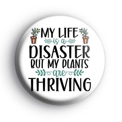 My Life Is A Disaster But My Plants Are Thriving Badge