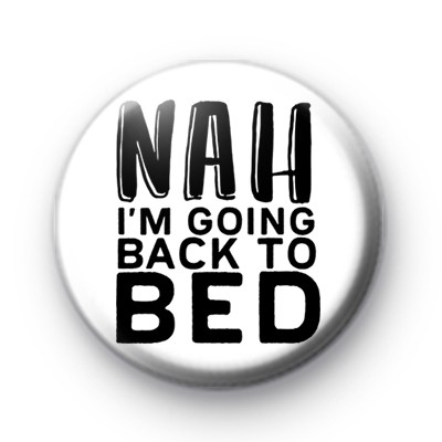 Nah I'm Going Back To Bed Badge
