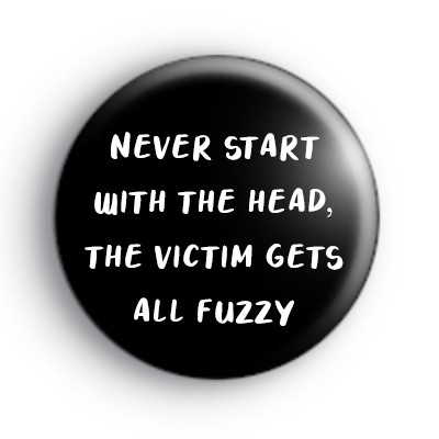 Never Start With The Head Badge