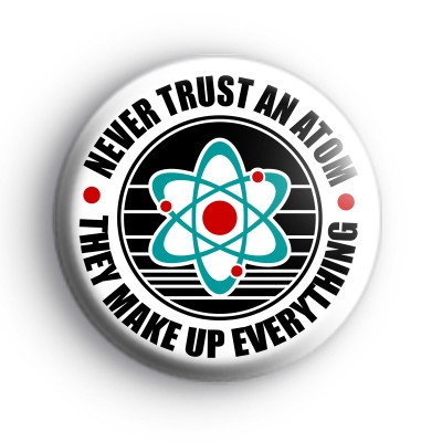 Science Never Trust An Atom Badge