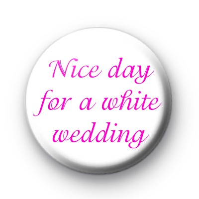 Nice Day for a White Wedding badge