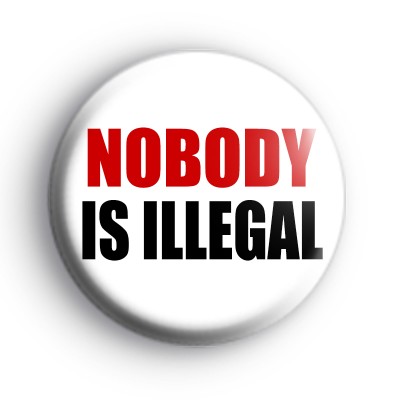 Nobody Is Illegal Badge