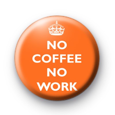 No Coffee No Work Orange Badge