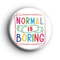 Normal Is Boring Badge