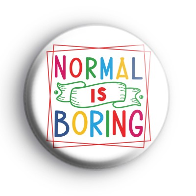 Normal Is Boring Badge