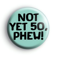 Not Yet 50 Phew Badge