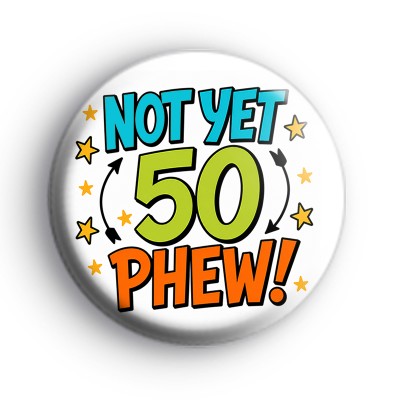 Not Yet 50 Phew Badge