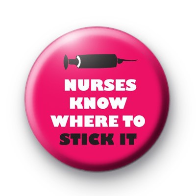Nurses Know Where to Stick it Badge