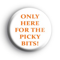 Only Here For The Picky Bits Badge