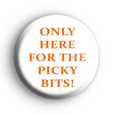 Only Here For The Picky Bits Badge