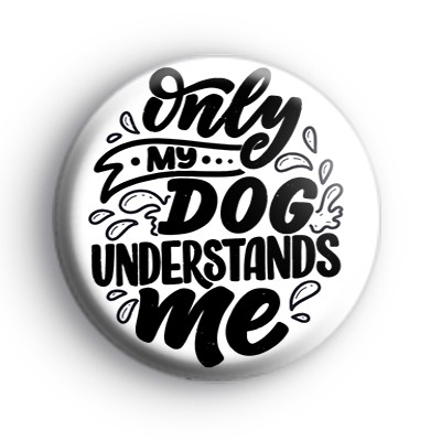 Only My Dog Understands Me Badge - Kool Badges