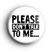 Please Dont Talk To Me Badge