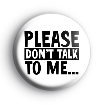 Please Dont Talk To Me Badge
