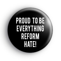 Proud To Be Everything Reform Hate Badge