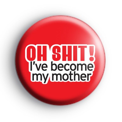 I've Become My Mother Badge