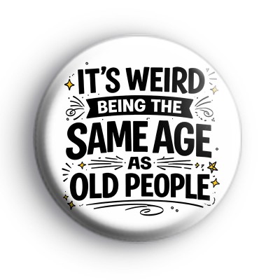 Same Age As Old People Badge