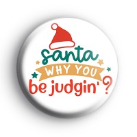 Santa Why You Be Judgin Badge