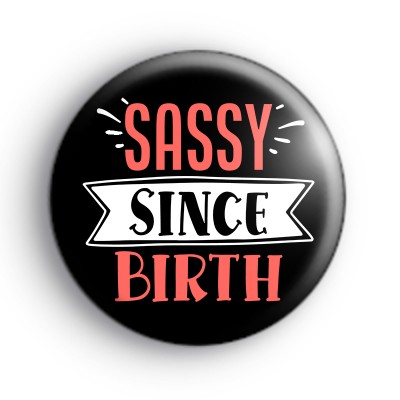 Sassy Since Birth Badges