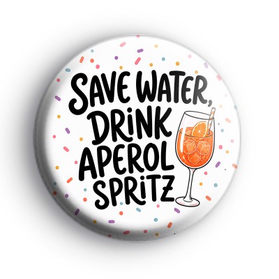 Save Water Drink Aperol Spritz Badge