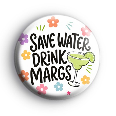 Save Water Drink Margs Badge