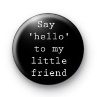 Say hello to my little friend badges