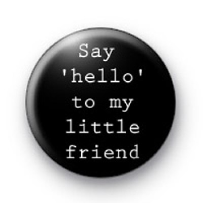 Say hello to my little friend badges