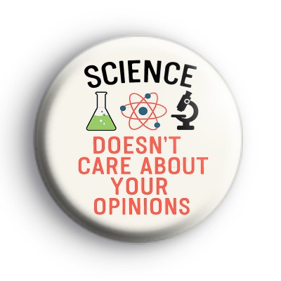 Science Doesn't Care About Your Opinions Badge