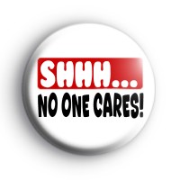 Shhh No One Cares Badge