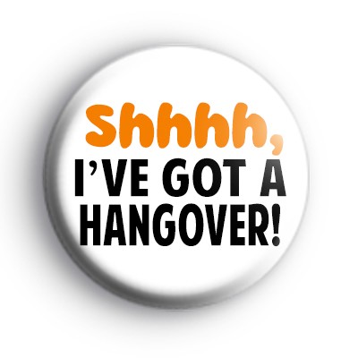 I've Got A Hangover Badge