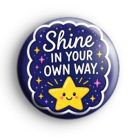 Shine In Your Own Way Badge Button Badges