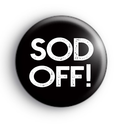Sod Off Offensive Badge