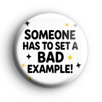 Someone Has To Set A Bad Example Badge